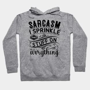 Sarcasm, I Sprinkle That Stuff On Everything Hoodie